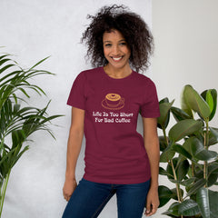 Life Is Too Short For Bad Coffee: Pre-Shrunk, Comfortable Unisex T-Shirt