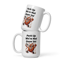 Perk Up We're Not Done Yet Ceramic Mug