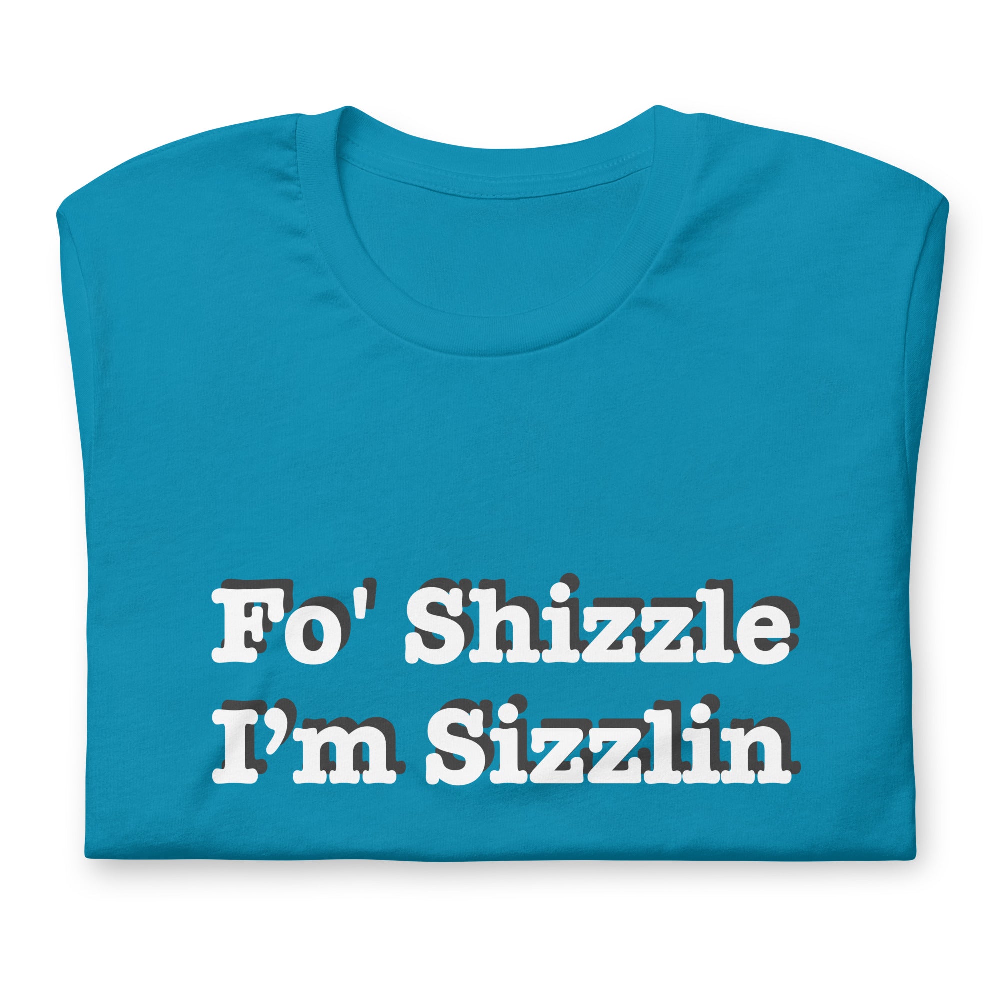 Fo Shizzle I’m Sizzlin: Unisex T-Shirt with Pre-Shrunk Fabric