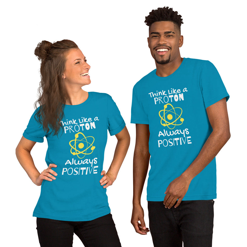 Unisex Staple T-Shirt: With Slogan Think Like a Proton, Always Positive