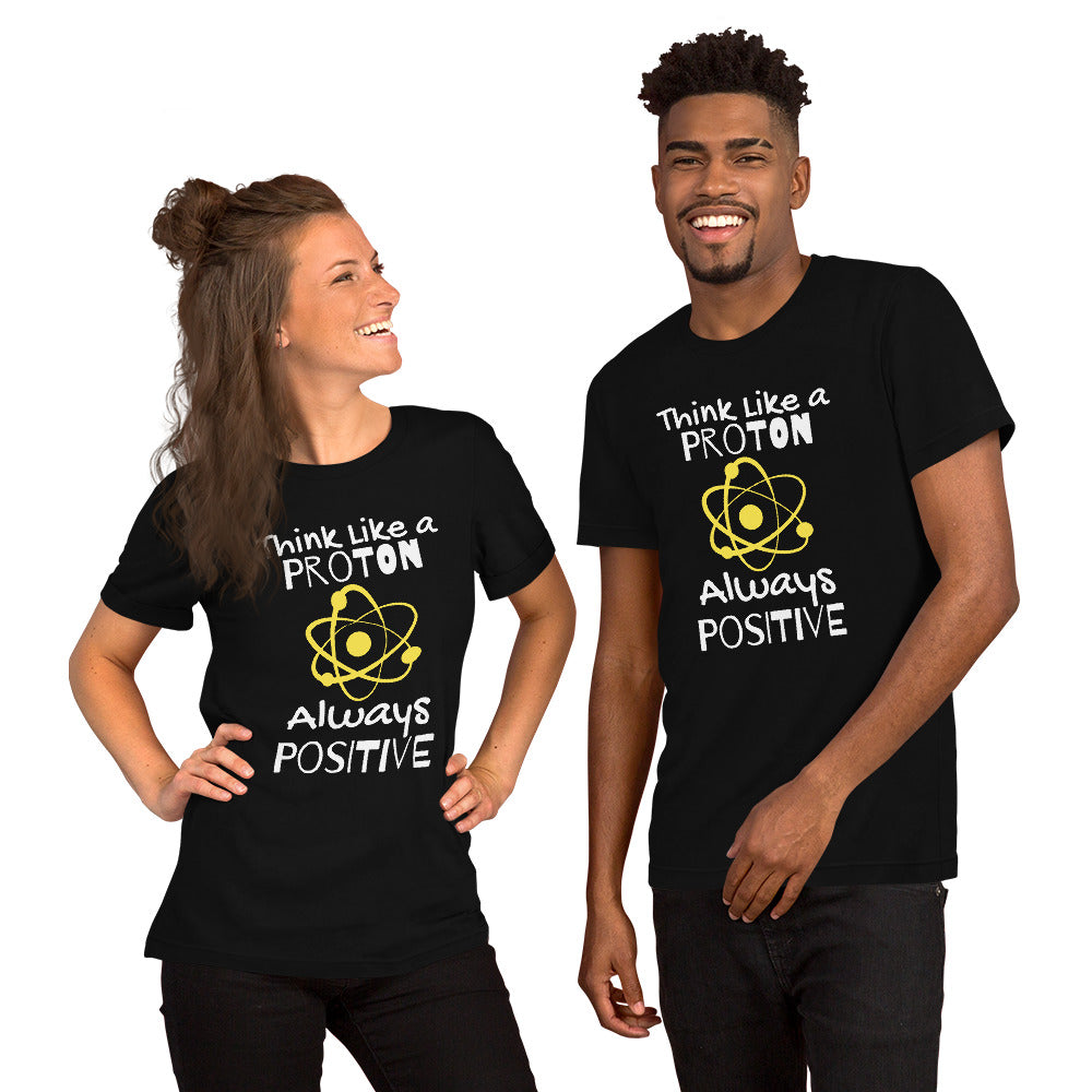 Unisex Staple T-Shirt: With Slogan Think Like a Proton, Always Positive