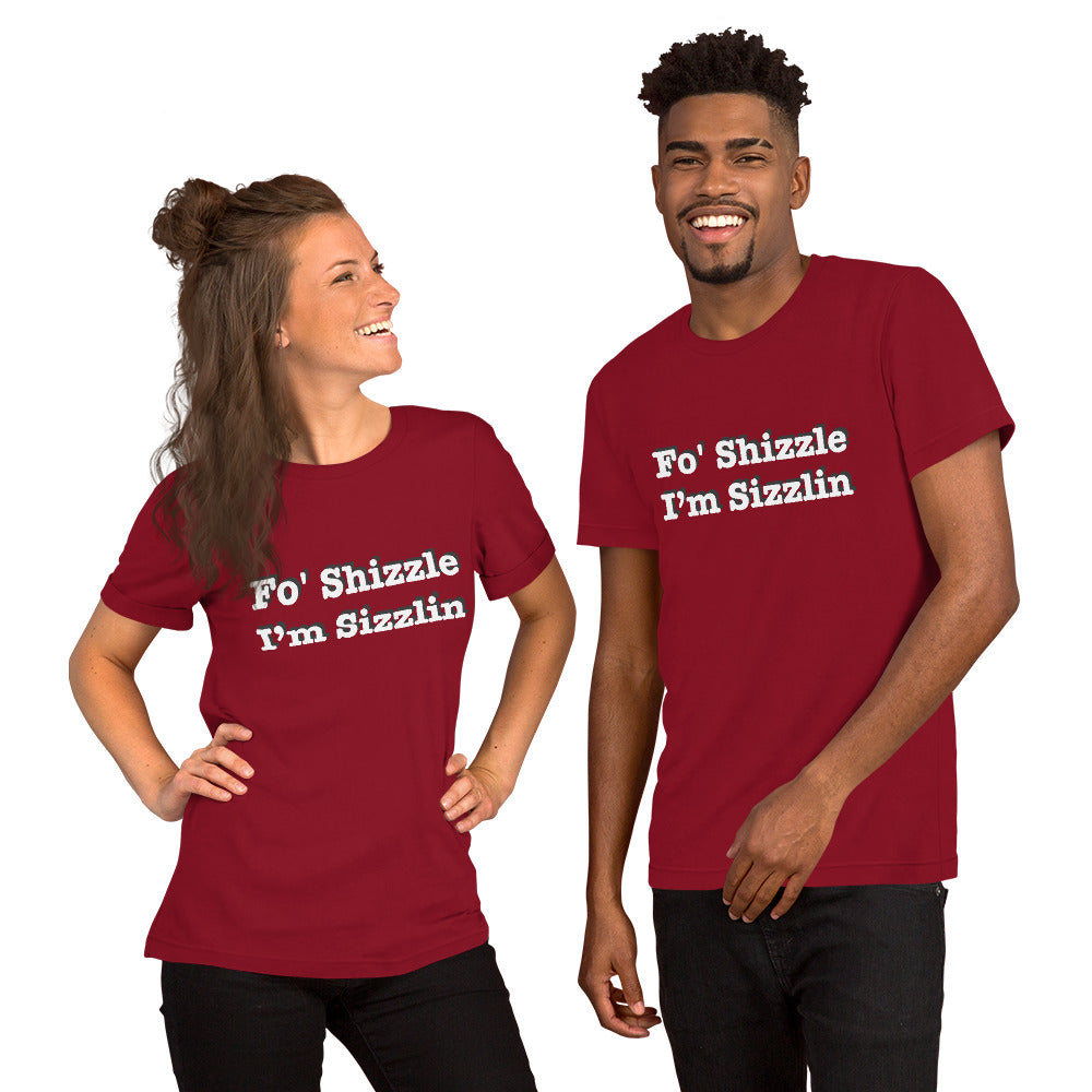 Fo Shizzle I’m Sizzlin: Unisex T-Shirt with Pre-Shrunk Fabric