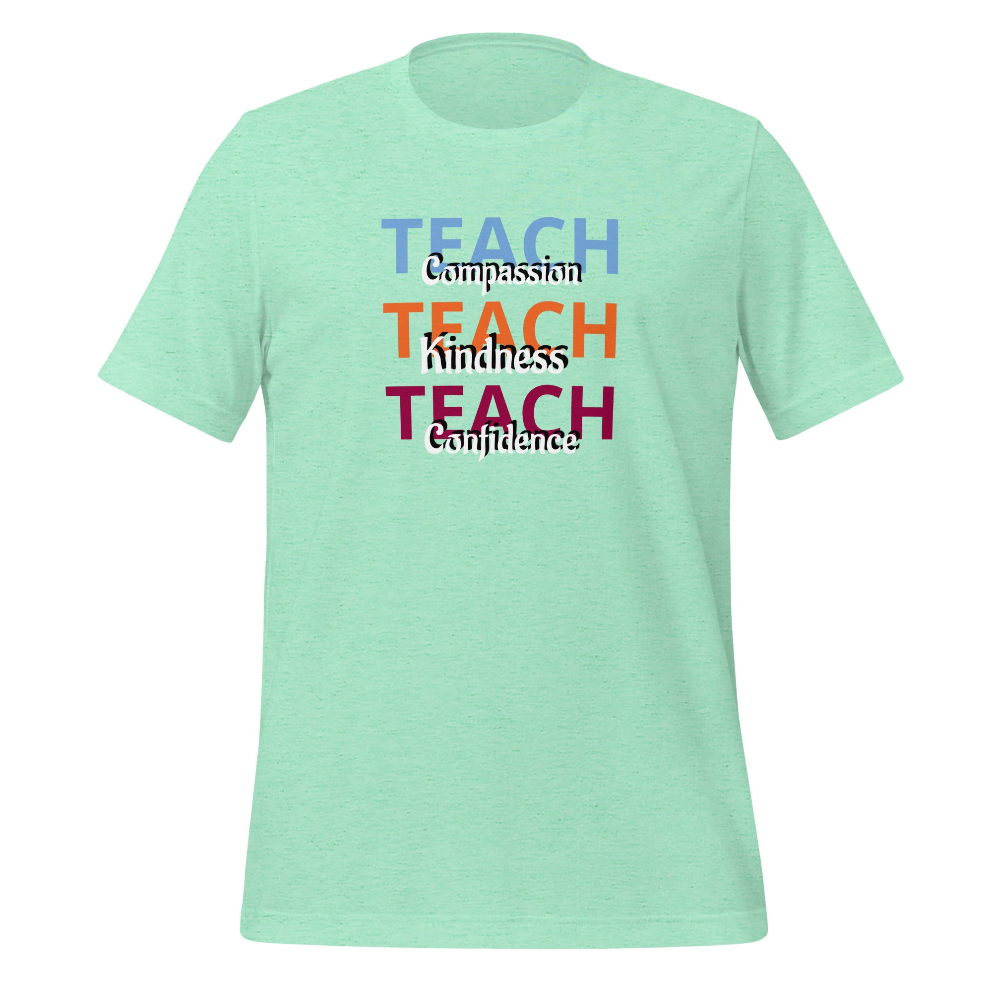 Unisex T-shirt Teach Compassion, Kindness, Confidence