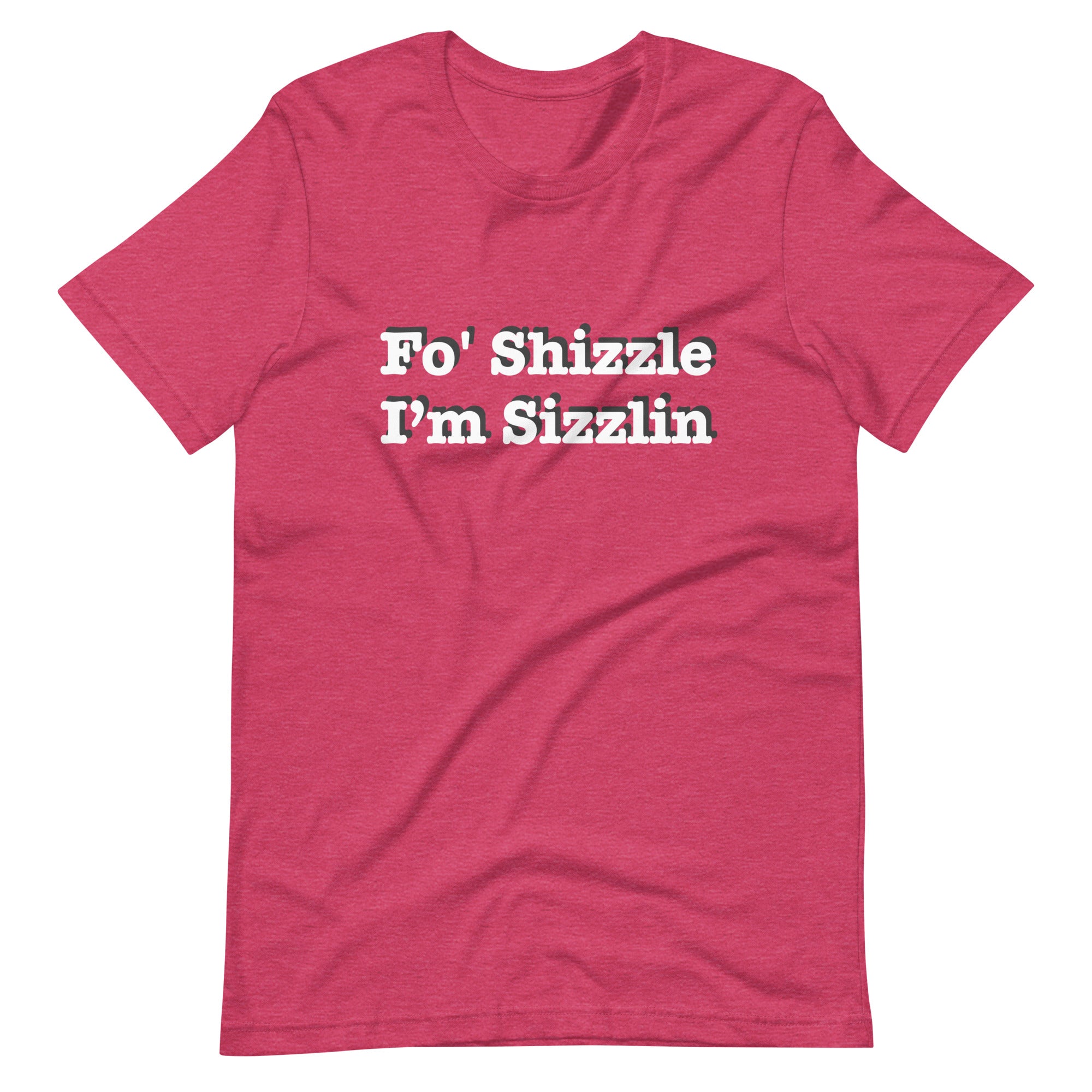 Fo Shizzle I’m Sizzlin: Unisex T-Shirt with Pre-Shrunk Fabric