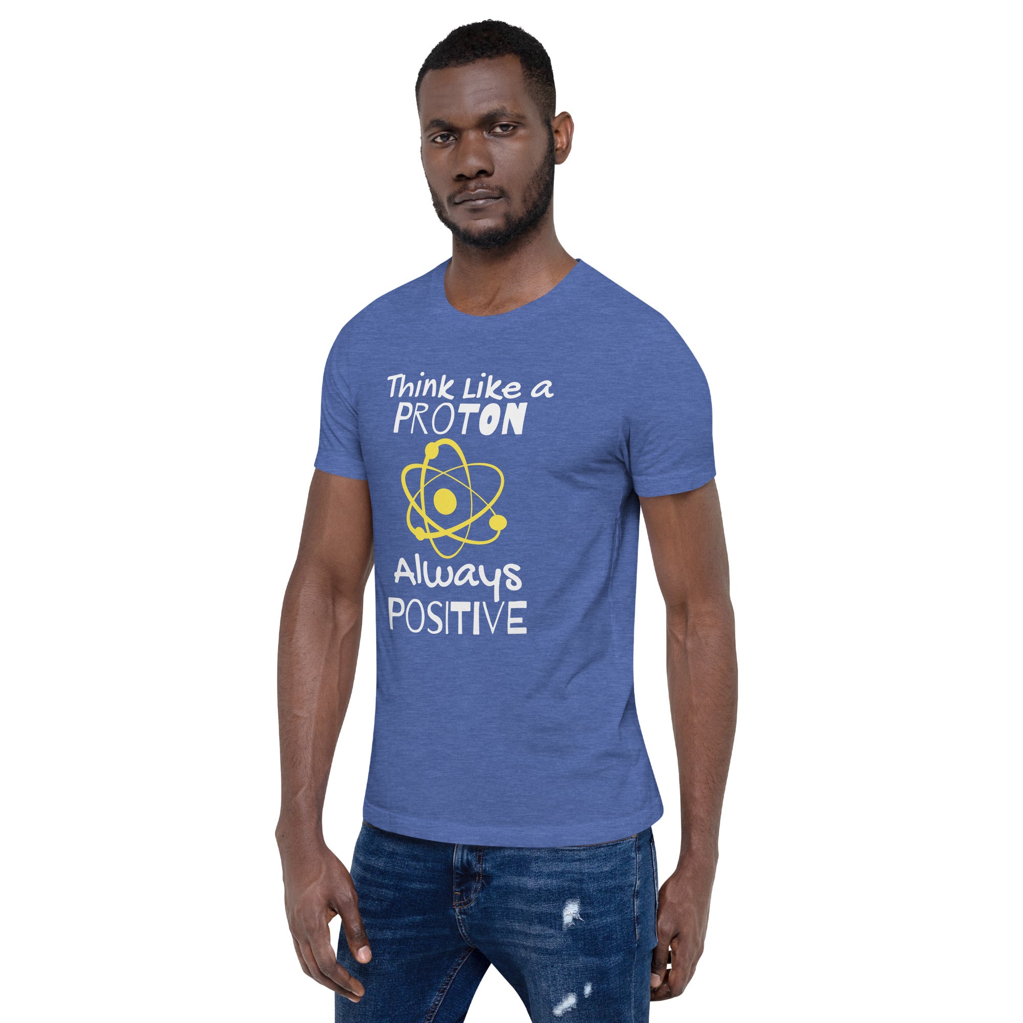 Unisex Staple T-Shirt: With Slogan Think Like a Proton, Always Positive