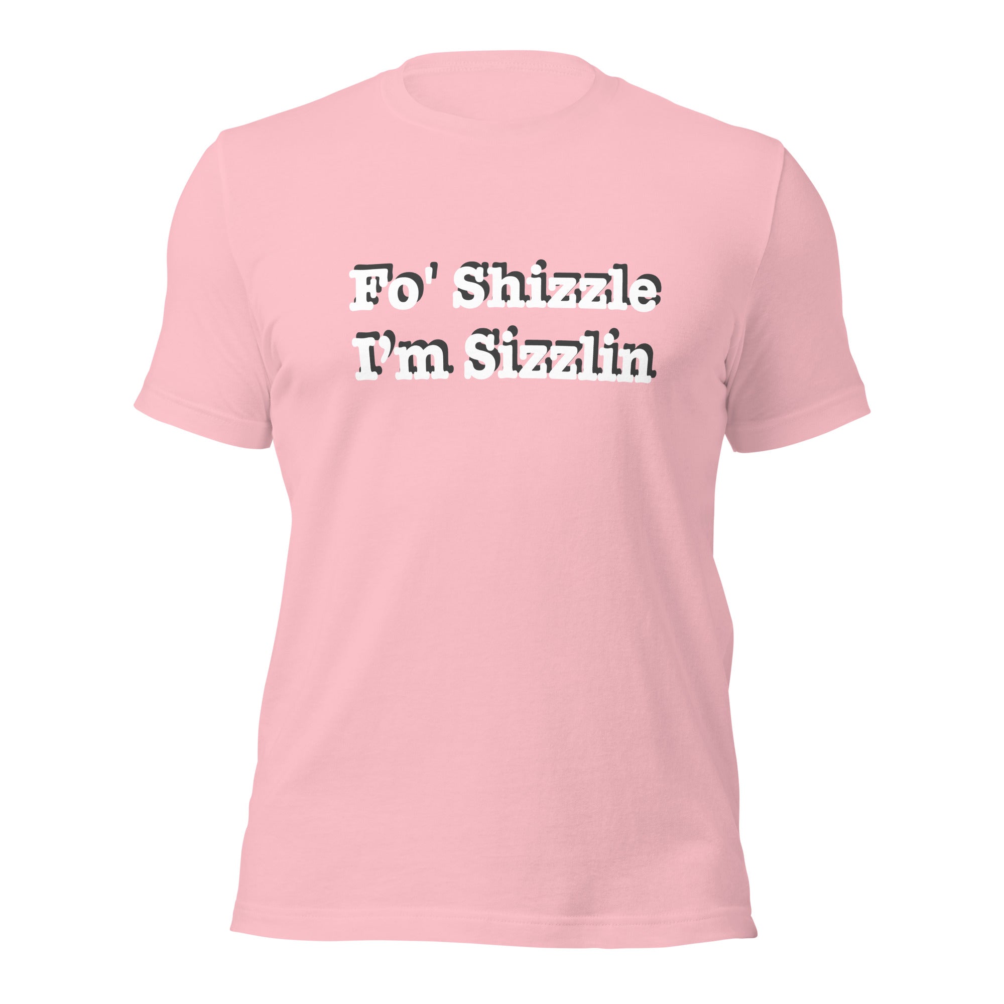 Fo Shizzle I’m Sizzlin: Unisex T-Shirt with Pre-Shrunk Fabric